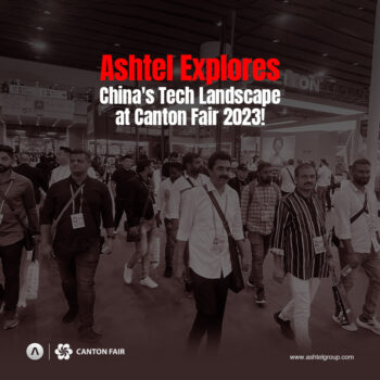 Ashtel Explores China’s Tech Landscape at Canton Fair 2023